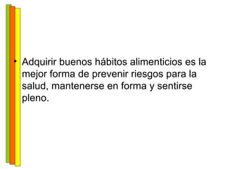 Adquirir buenos hábitos alimenticios es la mejor forma de prevenir riesgos para la salud, mantenerse en forma y sentirse pleno. 
