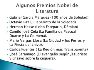  Gabriel García Márquez (100 años de Soledad)
 Octavio Paz (El laberinto de la Soledad)
 Herman Hesse (Lobo Estepario, Démian)
 Camilo José Cela (La Familia de Pascual
Duarte y La Colmena).
 Mario Vargas Llosa (La Ciudad y los Perros y
La Fiesta del chivo).
 Carlos Fuentes ( La Región más Transparente)
 José Saramago (El evangelio según Jesucristo
y Ensayo sobre la ceguera).
 