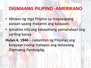 DIGMAANG PILIPINO -AMERIKANO
• Idinaan ng mga Pilipino sa mapayapang
paraan upang makamit ang kalayaan.
• Ipinakita nila a...