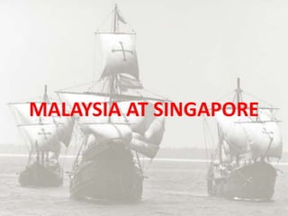 MALAYSIA AT SINGAPORE
 