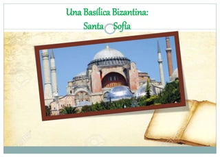 Una Basílica Bizantina:
Santa Sofía
 