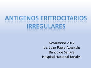 Noviembre 2012
 Lic. Juan Pablo Ascencio
      Banco de Sangre
Hospital Nacional Rosales
 