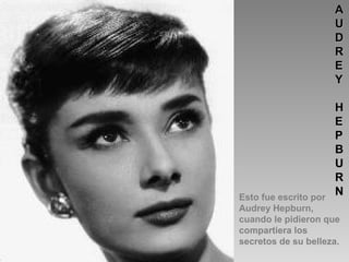 A
                     U
                     D
                     R
                     E
                     Y

                     H
                     E
                     P
                     B
                     U
                     R
Esto fue escrito por
                     N
Audrey Hepburn,
cuando le pidieron que
compartiera los
secretos de su belleza.
 
