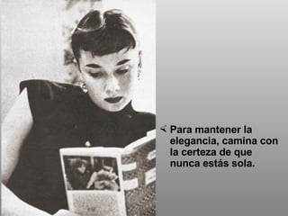 Para mantener la elegancia, camina con la certeza de que nunca estás sola. 