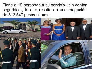 Tiene a 19 personas a su servicio –sin contar
seguridad-, lo que resulta en una erogación
de 812,547 pesos al mes.
 