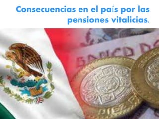 Consecuencias en el país por las
pensiones vitalicias.
 