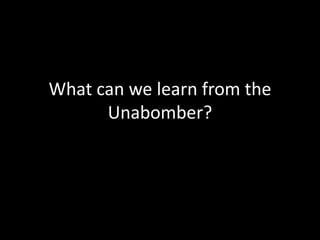 What can we learn from the
      Unabomber?
 