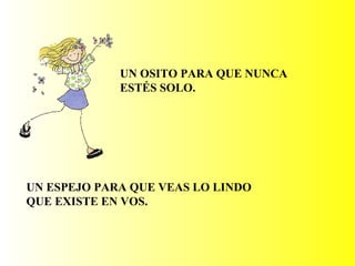 UN OSITO PARA QUE NUNCA ESTÉS SOLO. UN ESPEJO PARA QUE VEAS LO LINDO  QUE EXISTE EN VOS. 