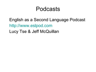 Podcasts English as a Second Language Podcast http://www.eslpod.com Lucy Tse & Jeff McQuillan 