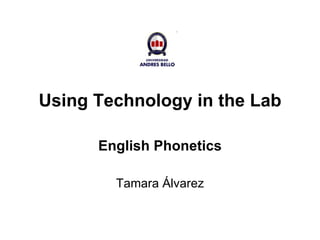 Using Technology in the Lab English Phonetics Tamara Álvarez 