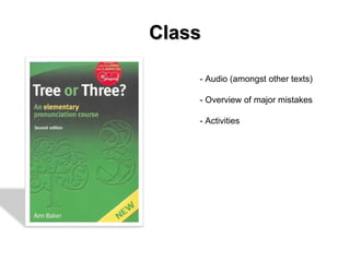 Class - Audio (amongst other texts) - Overview of major mistakes - Activities 