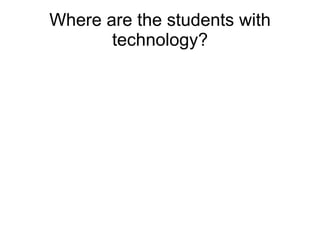 Where are the students with technology? 