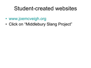 Student-created websites www.joemcveigh.org Click on “Middlebury Slang Project” 