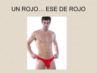 UN ROJO… ESE DE ROJO
