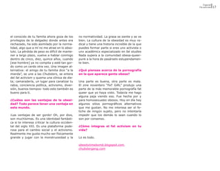 Especial
                                                                                                  Fat activism   17




el conocido de tu familia ahora goza de los      no normatividad. La grasa se siente y se ve
privilegios de la delgadez donde antes era       bien. La cultura de la obesidad es muy ra-
rechazado, ha sido asimilado por la norma-       dical y tiene una historia increíble de la que
lidad, algo que a mí no me atrae en lo abso-     puedes formar parte si eres unx activista o
luto. La pérdida de peso es difícil de mante-    unx académicx especializado en fat studies
ner a largo plazo, vuelve a hablar conmigo       Nada supera a la comunidad obesa-queer-
dentro de cinco, diez, quince años, cuando       punk a la hora de pasárselo estupendamen-
[ese hombre] ya no compita y esté tan gor-       te bien.
do como un cerdo otra vez. Una imagen al-
ternativa: el amigo de tu familia dice “a la     ¿Qué piensas acerca de la pornografía
mierda”, se une a las Chubsters, se entera       en la que aparece gente obesa?
del fat activism y quema una clínica de die-
ta; camaradería, un lugar para canalizar tu      Una parte es buena, otra parte es mala.
rabia, conciencia política, activismo, diver-    El zine noventero “FaT GiRL” produjo una
sión, buenos tiempos- todo esto también es       parte de la más memorable pornografía fat
bueno para ti.                                   queer que yo haya visto. Todavía me hago
                                                 alguna paja viendo eso. Fue hecha por y
¿Cuáles son las ventajas de la obesi-            para homosexuales obesos. Hoy en día hay
dad? Todo parece tener una ventaja en            algunos sitios pornográficos alternativos
este mundo.                                      que me gustan. No me interesa ser el fe-
                                                 tiche de ningún sujeto, pero no intentaría
¡Las ventajas de ser gordo! Oh, por dios,        impedir que los demás lo sean cuando lo
son muchísimas. Es una identidad fantásti-       son por consenso.
ca si te interesa criticar la cultura occiden-
tal del siglo XXI. Es una plataforma pode-       ¿Cómo integras el fat activism en tu
rosa para el cambio social y el activismo.       vida?
Realmente me gusta mucho ser físicamente
grande y jugar con la monstruosidad y la         Lo es todo.

                                                 obesitytimebomb.blogspot.com
                                                 chubstergang.com
 
