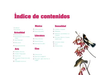 Índice de contenidos
                                           Música                              Sexualidad
 4 Editorial
 5 En portada                          40 Críticas musicales               78 I Swallow // Esmegma
                                       42 Expecial Rockabilly              80 Plumofobia
  Actualidad                                                               82 Impotencia, masculinidad y psi-
 6 Noticias breves
 8 Despatologizar (en) los Estados
                                          Literatura                          coanálisis
                                                                           84 The Ladies High tea & porno-
   Unidos
                                       50 Críticas literarias                 graphy society
11 Stop Feminicidio
                                       56 Especial Fanzines
12 Roller Derby                                                            86 La leyenda continúa
                                       64 Entrevista// Coco Riot           88 Top 5
14 Especial Fat Activism                                                   89 Próximo destino

    Arte                                   Cine
22 Portfolio// The Girls
26 Portfolio// Emma Kelly
                                       70 Críticas de cine
30 Exposiciones
                                       72 Entrevista// Campbell X
34 Fotografía// El diario de la niña
                                       76 Televisión// ¿Qué echan hoy en
   Piña
                                          la BBC?
38 Fotografía// Al rojo vivo
 