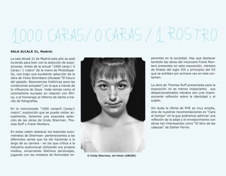 SALA ALCALÁ 31, Madrid.

La sala Alcalá 31 de Madrid este año se está                                          perantes en la sociedad. Hay que destacar
luciendo para bien con la selección de expo-                                          también las obras del mexicano Frank Mon-
siciones. Antes de la actual “1000 caras / 0                                          tero presentes en esta exposición, retratos
Caras / 1 rostro” de la mano de PhotoEspa-                                            de finales del siglo XIX y principios del XX
ña, nos trajo una excelente selección de la                                           que se exhiben por primera vez en este cer-
obra de Yinka Shonibare (titulada “El futuro                                          tamen.
del pasado. Resonancias históricas para las
condiciones actuales“) en la que a través de                                          La obra de Thomas Ruff presentada para la
la influencia de Goya trata temas como el                                             exposición no es menos impactante; sus
colonialismo europeo en relación con Áfri-                                            despersonalizados retratos son una impre-
ca, o el homenaje al infierno de dante a tra-                                         sionante reflexión sobre la identidad y el
vés de fotografías.                                                                   sujeto.

En la mencionada “1000 caras/0 Caras/1                                                Sin duda la oferta de PHE es muy amplia,
rostro”, exposición que se puede visitar ac-                                          otra de nuestras recomendaciones es “Cara
tualmente, tenemos una exquisita selec-                                               al tiempo” en la que podremos admirar una
ción de las obras de Cindy Sherman, Tho-                                              reflexión de la edad y el envejecimiento con
mas Ruff y Frank Montero.                                                             obras tan interesantes como “El libro de las
                                                                                      cabezas” de Esther Ferrer.
En estas caben destacar los teatrales auto-
rretratos de Sherman- pertenecientes a las
diferentes series que ha ido haciendo a lo
largo de su carrera - en los que critica a la
industria audiovisual utilizando sus propios
medios, encarnando distintos personajes,
jugando con los modelos de feminidad im-        © Cindy Sherman, sin título (ABCDE)
 
