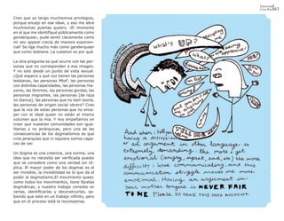 Entrevista
                                                  Coco Riot    67

Creo que yo tengo muchisimos privilegios,
porque encajo en ese ideal, y eso me abre
muchisimas puertas queers. ¡El momento
en el que me identifiqué públicamente como
genderqueer, pude sentir claramente como
mi sex appeal crecía de manera exponen-
cial! Se liga mucho más como genderqueer
que como lesbiana. La cuestion es por qué.

La otra pregunta es qué ocurre con las per-
sonas que no corresponden a esa imagen.
Y no solo desde un punto de vista sexual.
¿Qué espacio y qué voz tienen las personas
lesbianas, las personas MtoF, las personas
con distintas capacidades, las personas ma-
yores, las femmes, las personas gordas, las
personas migrantes, las personas [de raza
no blanca], las personas que no leen teoría,
las personas de origen social obrero? Creo
que la voz de estas personas que no enca-
jan con el ideal queer no están al mismo
volumen que la mía. Y nos empeñamos en
creer que nuestras comunidades son igua-
litarias y no jerárquicas, pero una de las
consecuencias de los dogmatismos es que
crea jerarquías que ni siquiera somos capa-
ces de ver.

Un dogma es una creencia, una norma, una
idea que no necesita ser verificada puesto
que se considera como una verdad sin ré-
plica. El mayor poder de los dogmas es el
ser invisible, la invisibilidad es lo que da el
poder al dogmatismo.El movimiento queer,
como todos los movimientos, tiene facetas
dogmáticas, y nuestro trabajo consiste en
verlas, identificarlas y deconstruirlas, sa-
biendo que este en un trabajo infinito, pero
que en el proceso está la recompensa.
 