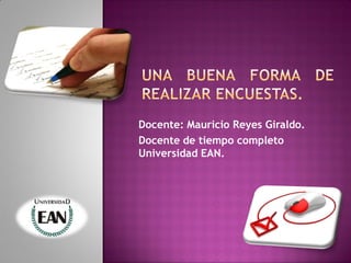 Docente: Mauricio Reyes Giraldo.
Docente de tiempo completo
Universidad EAN.
 