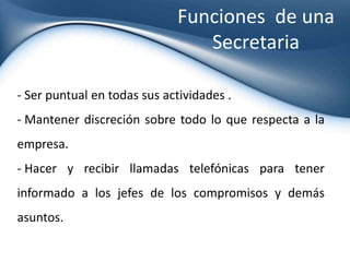 Funciones  de una Secretaria Ser puntual en todas sus actividades .