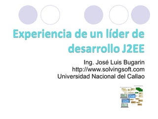 Ing. José Luis Bugarin http://www.solvingsoft.com Universidad Nacional del Callao 