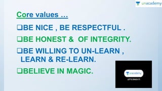 Core values …
BE NICE , BE RESPECTFUL .
BE HONEST & OF INTEGRITY.
BE WILLING TO UN-LEARN ,
LEARN & RE-LEARN.
BELIEVE IN MAGIC.
 