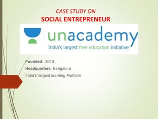 Founded: 2010
Headquarters: Bengaluru
India's’ largest learning Platform
CASE STUDY ON
SOCIAL ENTREPRENEUR
 