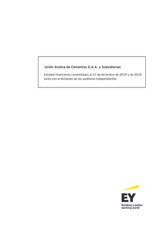 Unión Andina de Cementos S.A.A. y Subsidiarias
Estados financieros consolidados al 31 de diciembre de 2019 y de 2018
junto con el dictamen de los auditores independientes
Firmado Digitalmente por:
CARLOS ALFONSO UGAS DELGADO
Fecha: 04/06/2020 04:02:21 p.m.
 