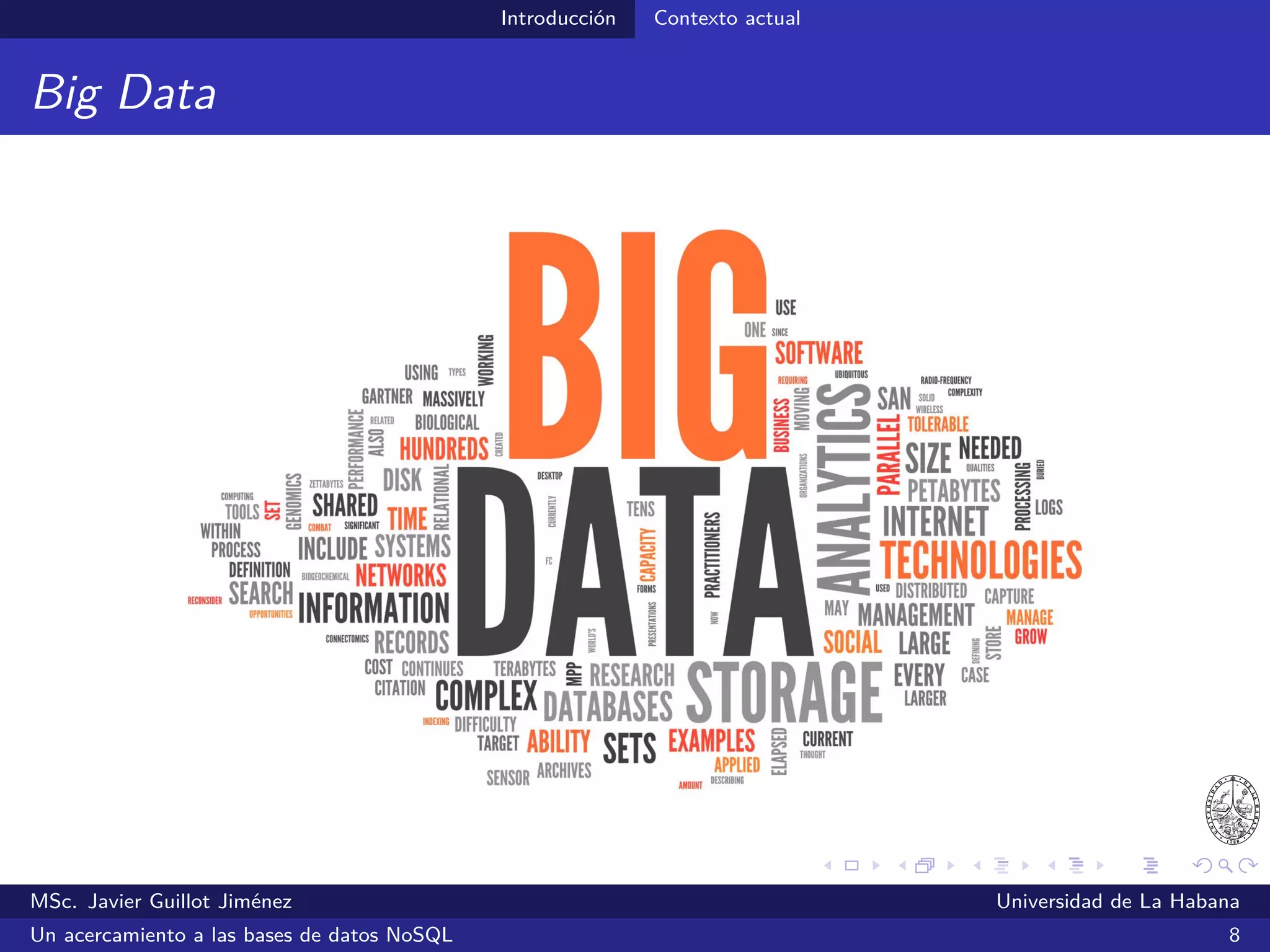 Introducción Contexto actual
Big Data
Couchbase. (2014, junio). Why NoSQL? Disponible en: http://info.couchbase.com/whyNoSQL-LP.html (10/07/2014)
MSc. Javier Guillot Jiménez Universidad de La Habana
Un acercamiento a las bases de datos NoSQL 8
 