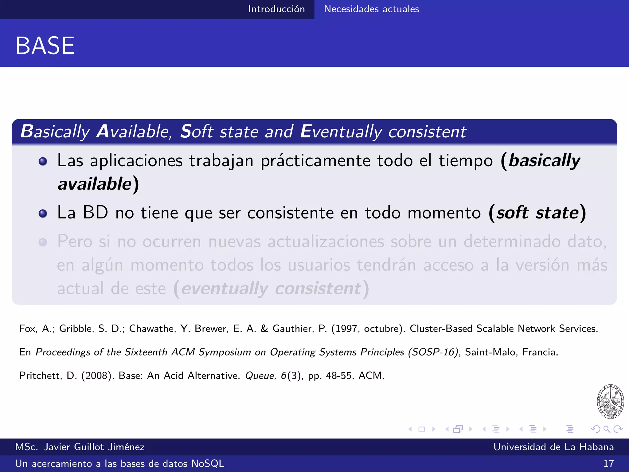 NoSQL El término “NoSQL”
El término “NoSQL”
NoSQL = ¿?
NoSQL = No to SQL
NoSQL = Not only SQL
Evans, E. (2009, 30 de octubre). NoSQL: What’s in a name? Consultado el 10 de julio de 2014 desde
http://www.deadcafe.org/2009/10/30/nosql_whats_in_a_name.html
MSc. Javier Guillot Jiménez Universidad de La Habana
Un acercamiento a las bases de datos NoSQL 23
 