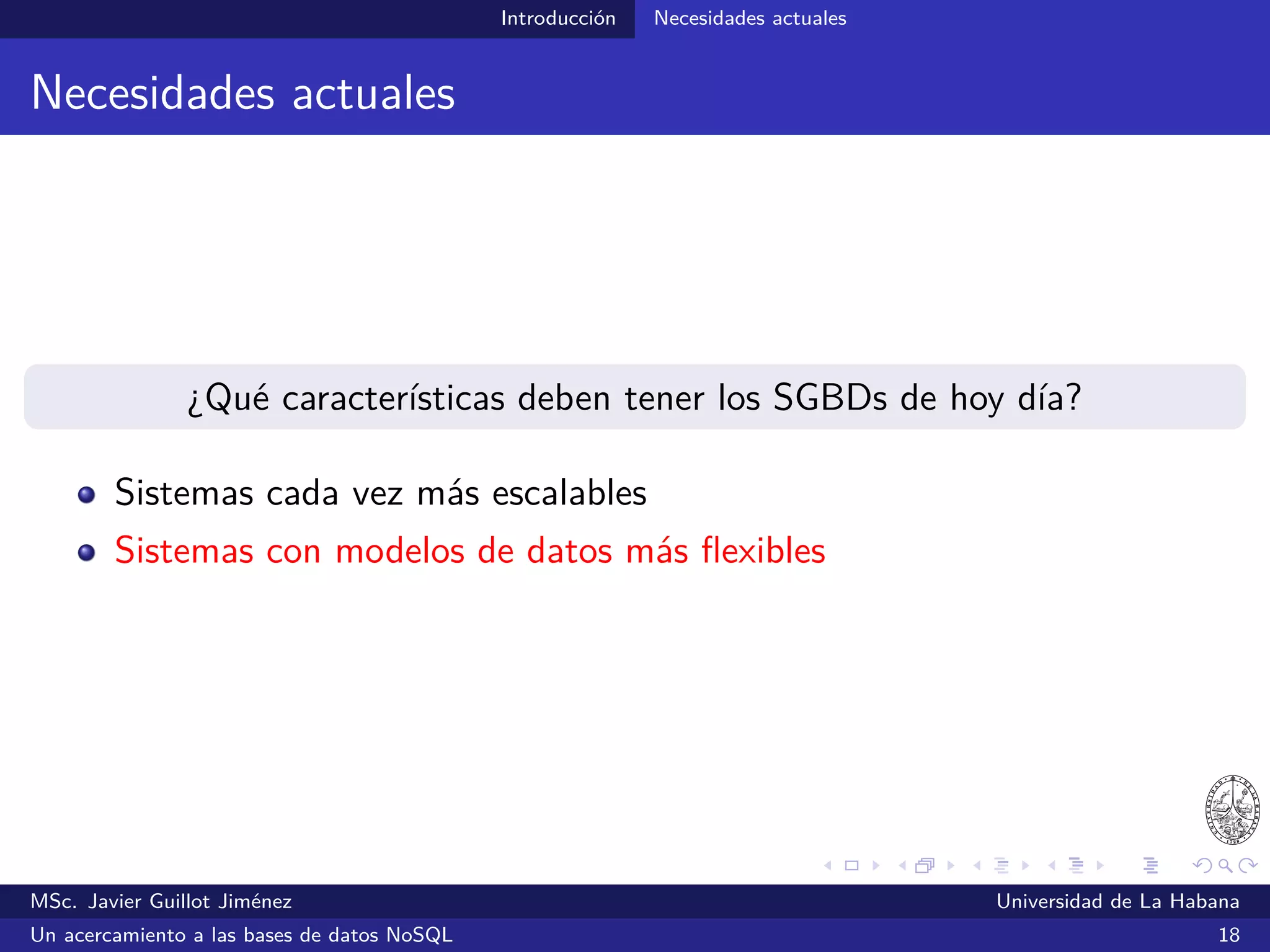 NoSQL
Algunas opiniones
Javier Soltero:
“Oracle would tell you that with the right degree of hardware and the right
conﬁguration of Oracle RAC (Real Application Clusters) and other
associated magic software, you can achieve the same scalability. But at
what cost?”
Computerworld. (2009, junio). No to SQL? Anti-database movement gains steam. Consultado el 10 de julio de 2014 desde
http://www.computerworld.com/s/article/9135086/No_to_SQL_Anti_database_movement_gains_steam
MSc. Javier Guillot Jiménez Universidad de La Habana
Un acercamiento a las bases de datos NoSQL 24
 