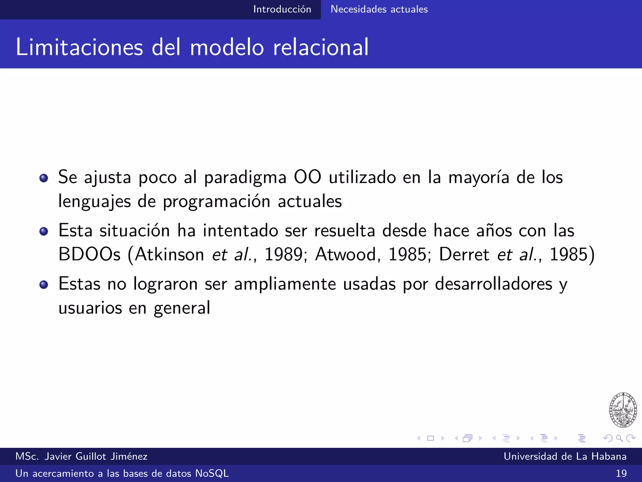 NoSQL SGBDs NoSQL
SGBDs llave/valor
Características generales
Poseen un modelo de datos sencillo que permite almacenar y
recuperar valores de cualquier tipo a partir de una llave
Son ideales para el manejo de datos no estructurados
Favorecen una alta disponibilidad de los datos
Las operaciones de lectura y escritura tienen un desempeño altísimo
En general, no hay forma de recuperar un registro basándose en el
contenido de su valor
MSc. Javier Guillot Jiménez Universidad de La Habana
Un acercamiento a las bases de datos NoSQL 29
 