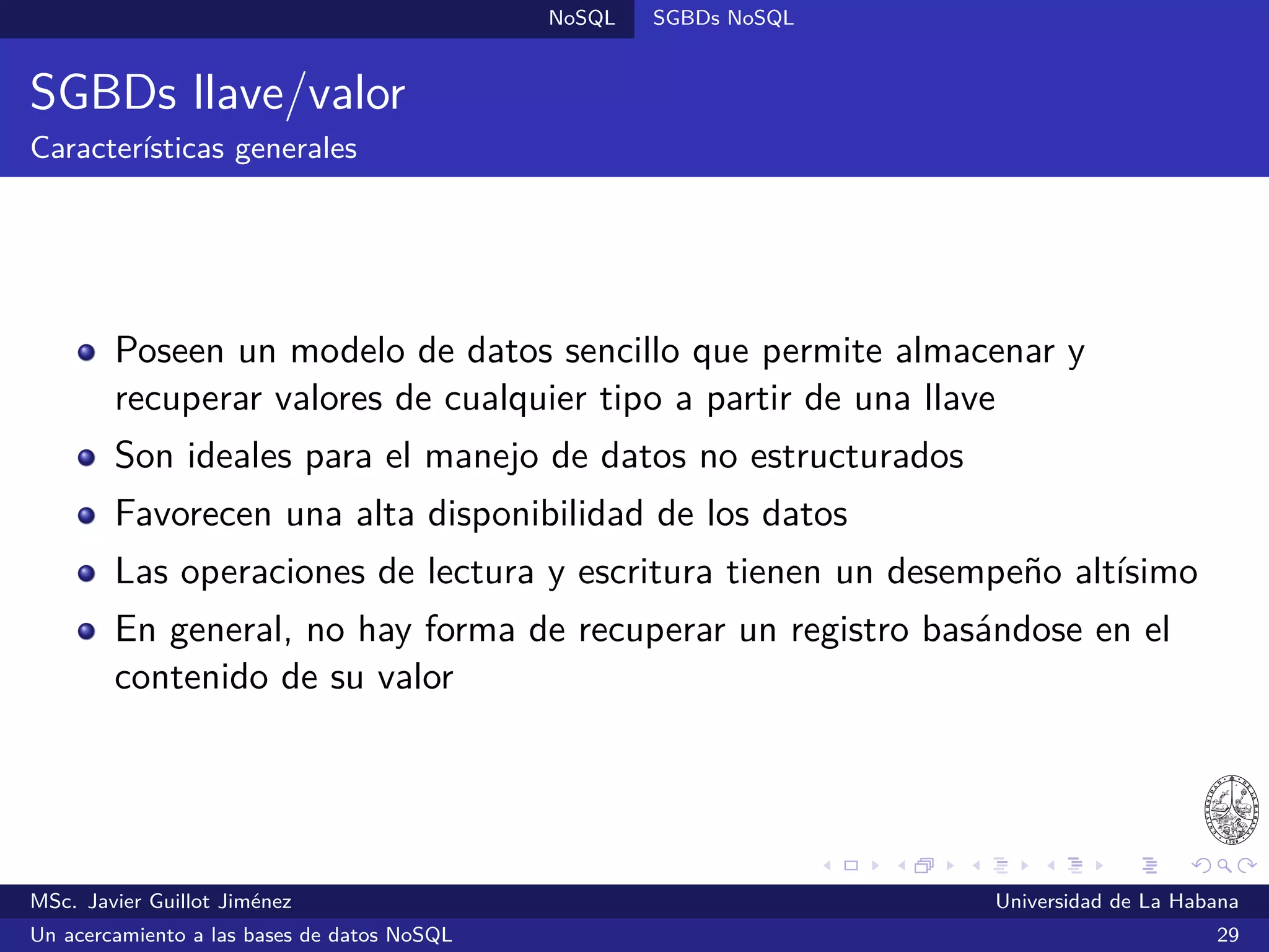 Un acercamiento a las bases de datos NoSQL
MSc. Javier Guillot Jiménez
Departamento de Programación
Facultad de Matemática y Computación
Universidad de La Habana
4 de octubre de 2015
MSc. Javier Guillot Jiménez Universidad de La Habana
Un acercamiento a las bases de datos NoSQL 56
 