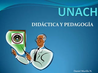 UNACH DIDÁCTICA Y PEDAGOGÍA Daniel Murillo N. 