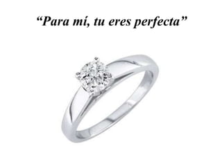 “Para mí, tu eres perfecta”