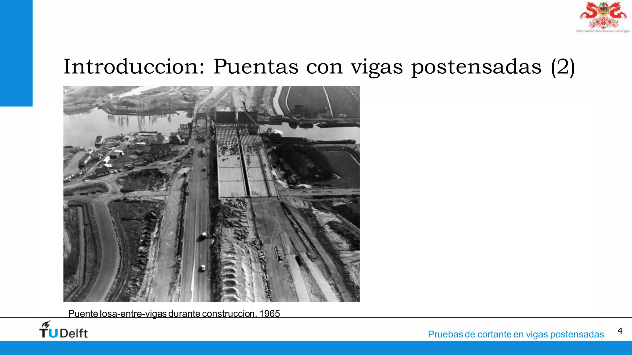 4Pruebas de cortante en vigas postensadas
Introduccion: Puentas con vigas postensadas (2)
Puente losa-entre-vigas durante construccion, 1965
 