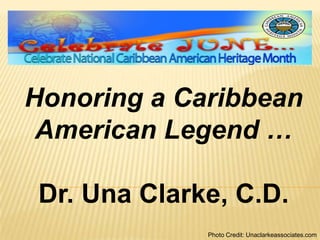 Honoring a Caribbean
 American Legend …

 Dr. Una Clarke, C.D.
              Photo Credit: Unaclarkeassociates.com
 