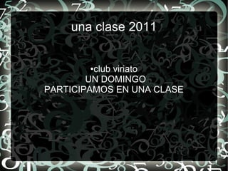 una clase 2011


        ●club viriato
        UN DOMINGO
PARTICIPAMOS EN UNA CLASE
 