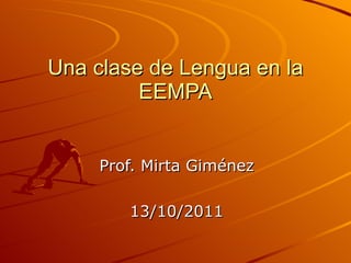 Una clase de Lengua en la EEMPA Prof. Mirta Giménez 13/10/2011 