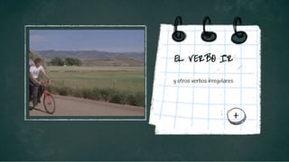 y otros verbos irregulares
EL VERBO IR
+
 