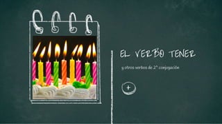 EL VERBO TENER
y otros verbos de 2^ conjugación
+
 