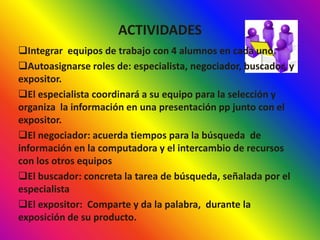 ACTIVIDADESIntegrar equipos de trabajo con 4 alumnos en cada uno.