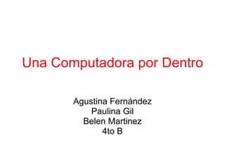 Una Computadora por Dentro Agustina Fernández Paulina Gil Belen Martinez 4to B 