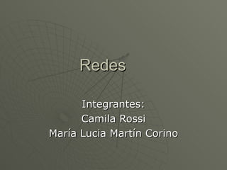 Redes Integrantes: Camila Rossi María Lucia Martín Corino 