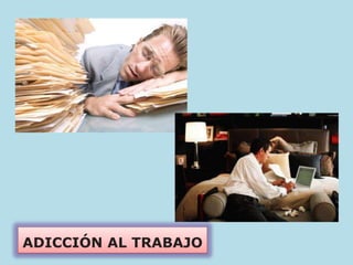 ADICCIÓN AL TRABAJO
 