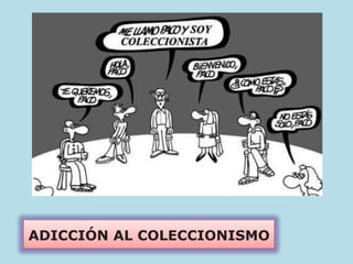 ADICCIÓN AL COLECCIONISMO
 