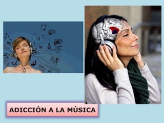 ADICCIÓN A LA MÚSICA
 