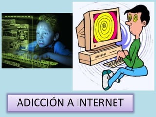 ADICCIÓN A INTERNET
 