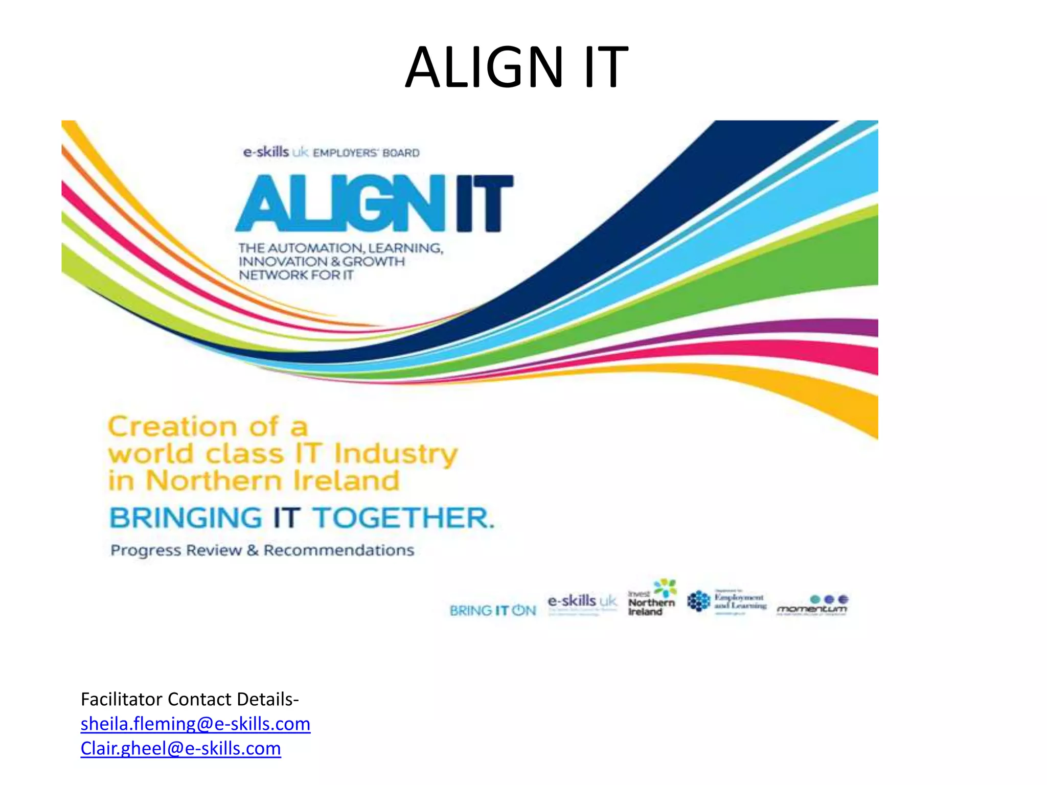 ALIGN IT
Facilitator Contact Details-
sheila.fleming@e-skills.com
Clair.gheel@e-skills.com
 
