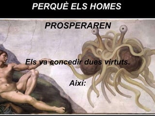 PERQUÈ ELS HOMES  PROSPERAREN Els va concedir dues  virtuts . Així: 